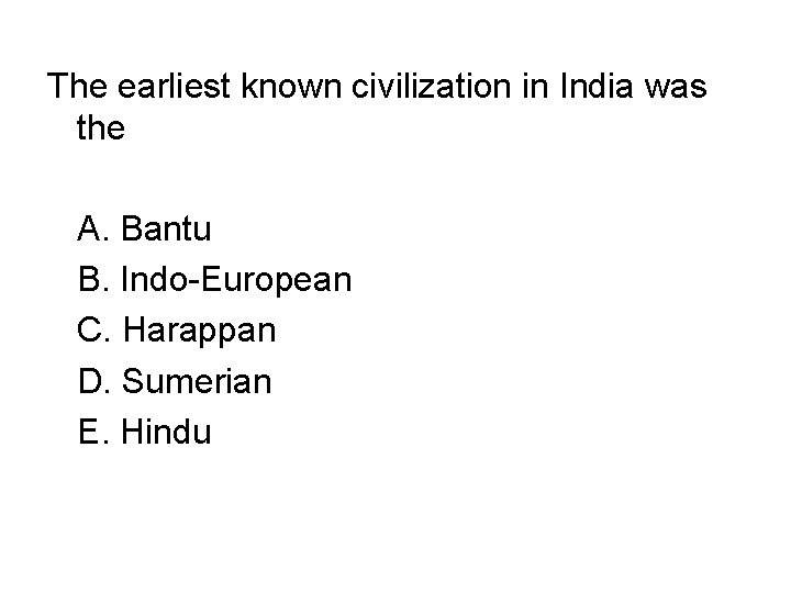 The earliest known civilization in India was the A. Bantu B. Indo-European C. Harappan