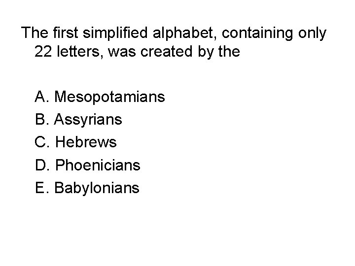 The first simplified alphabet, containing only 22 letters, was created by the A. Mesopotamians