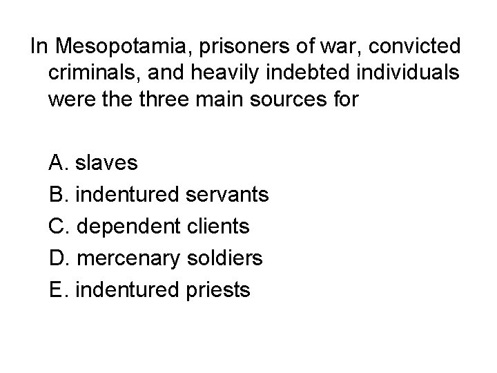 In Mesopotamia, prisoners of war, convicted criminals, and heavily indebted individuals were three main