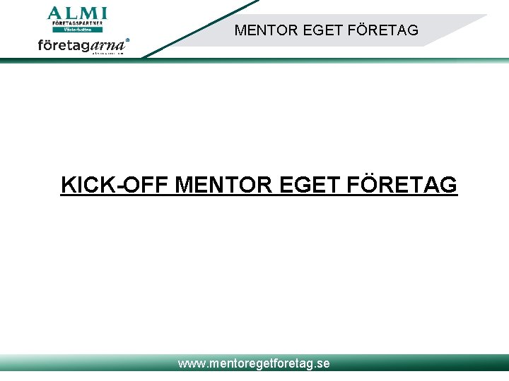 MENTOR EGET FÖRETAG KICK-OFF MENTOR EGET FÖRETAG www. mentoregetforetag. se 