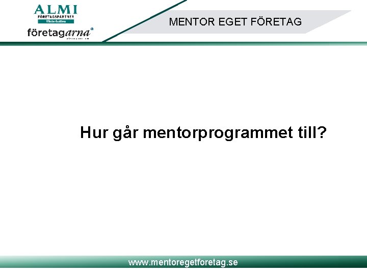 MENTOR EGET FÖRETAG Hur går mentorprogrammet till? www. mentoregetforetag. se 