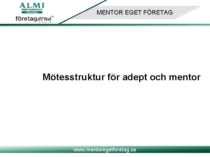 MENTOR EGET FÖRETAG Mötesstruktur för adept och mentor www. mentoregetforetag. se 