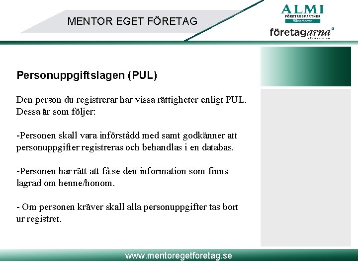 MENTOR EGET FÖRETAG Personuppgiftslagen (PUL) Den person du registrerar har vissa rättigheter enligt PUL.