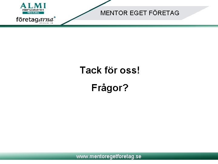 MENTOR EGET FÖRETAG Tack för oss! Frågor? www. mentoregetforetag. se 