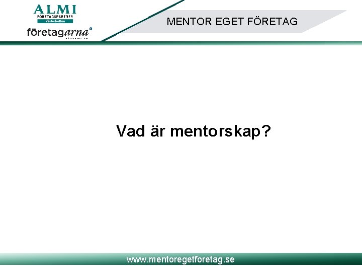 MENTOR EGET FÖRETAG Vad är mentorskap? www. mentoregetforetag. se 