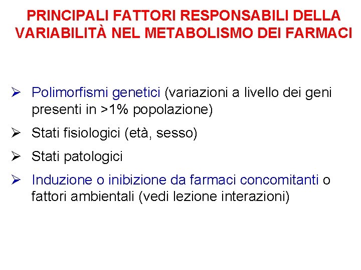 PRINCIPALI FATTORI RESPONSABILI DELLA VARIABILITÀ NEL METABOLISMO DEI FARMACI Ø Polimorfismi genetici (variazioni a