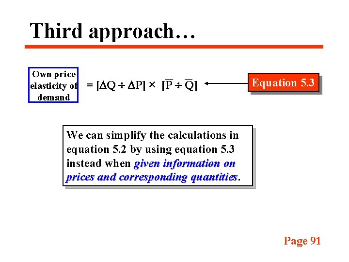 Third approach… Own price elasticity of demand = [ Q P] × [P Q]