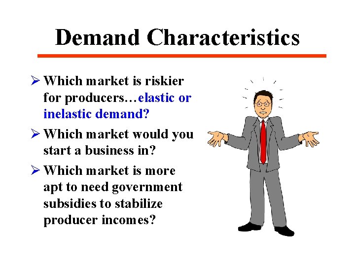 Demand Characteristics Ø Which market is riskier for producers…elastic or inelastic demand? Ø Which