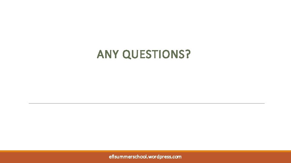 ANY QUESTIONS? eflsummerschool. wordpress. com ANY QUESTIONS? eflsummerschool. wordpress. com