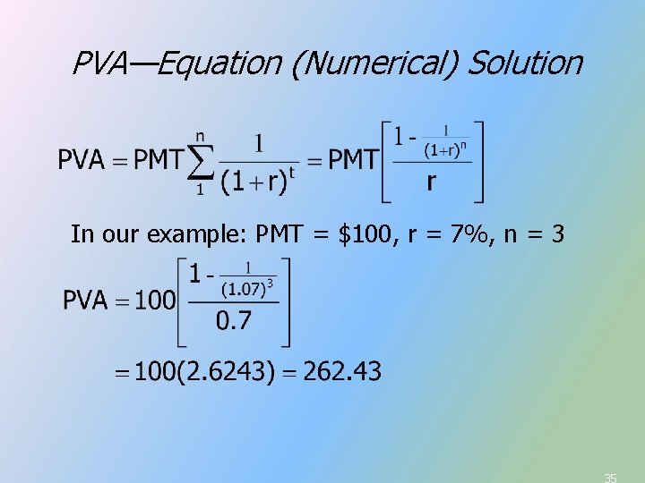 PVA—Equation (Numerical) Solution In our example: PMT = $100, r = 7%, n = PVA—Equation (Numerical) Solution In our example: PMT = $100, r = 7%, n =