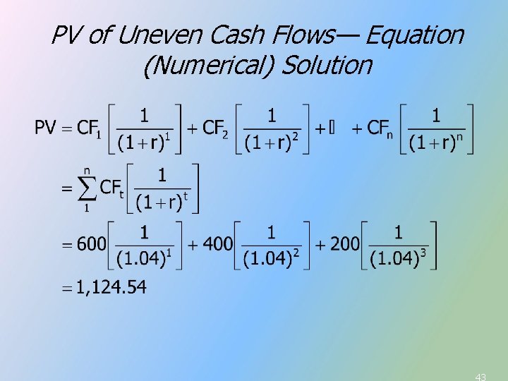 PV of Uneven Cash Flows— Equation (Numerical) Solution 43 PV of Uneven Cash Flows— Equation (Numerical) Solution 43