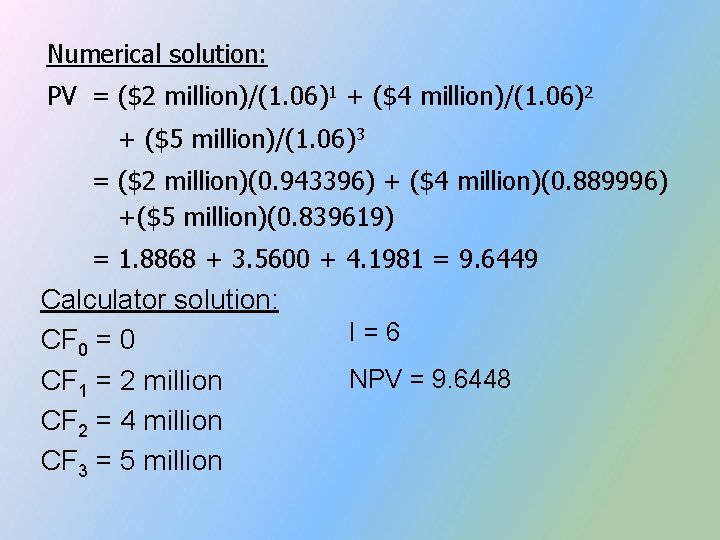 Numerical solution: PV = ($2 million)/(1. 06)1 + ($4 million)/(1. 06)2 + ($5 million)/(1. Numerical solution: PV = ($2 million)/(1. 06)1 + ($4 million)/(1. 06)2 + ($5 million)/(1.