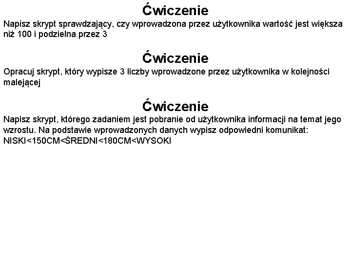 Ćwiczenie Napisz skrypt sprawdzający, czy wprowadzona przez użytkownika wartość jest większa niż 100 i