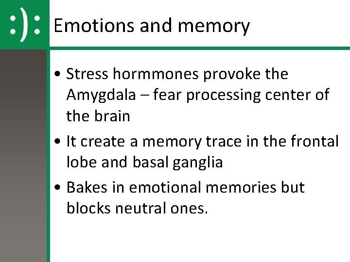 Emotions and memory • Stress hormmones provoke the Amygdala – fear processing center of