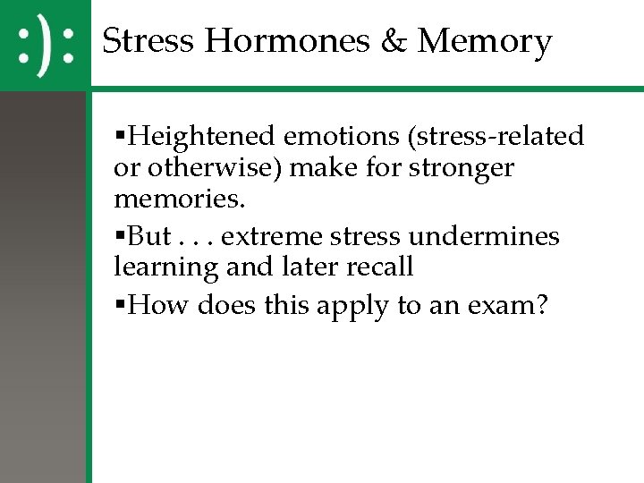 Stress Hormones & Memory §Heightened emotions (stress-related or otherwise) make for stronger memories. §But.