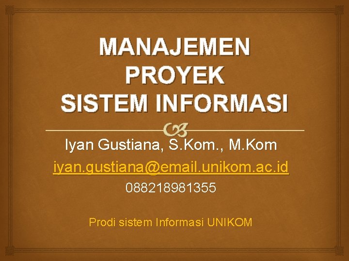 MANAJEMEN PROYEK SISTEM INFORMASI Iyan Gustiana, S. Kom. , M. Kom iyan. gustiana@email. unikom.