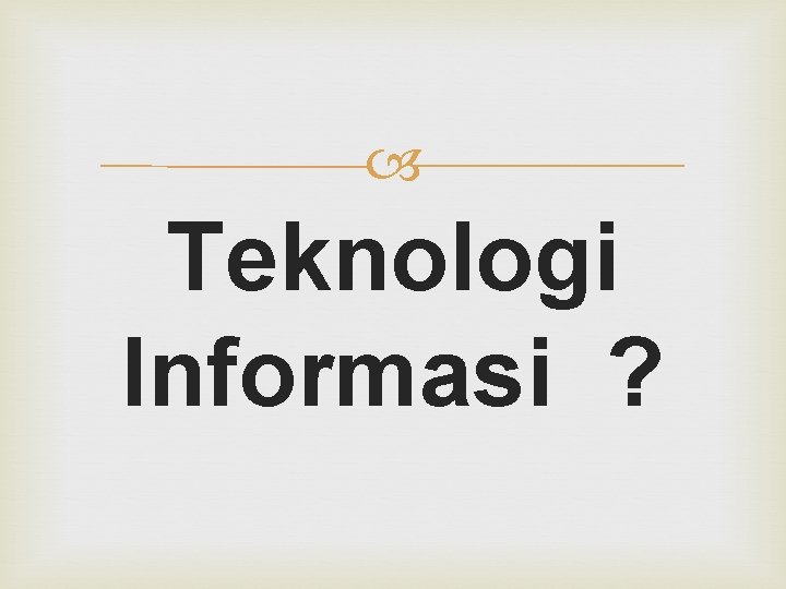  Teknologi Informasi ? 