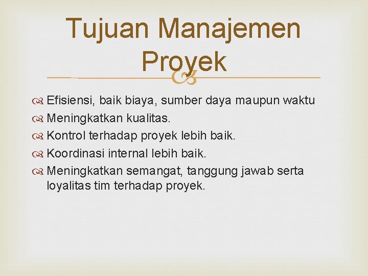 Tujuan Manajemen Proyek Efisiensi, baik biaya, sumber daya maupun waktu Meningkatkan kualitas. Kontrol terhadap