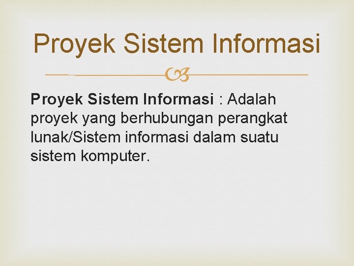 Proyek Sistem Informasi : Adalah proyek yang berhubungan perangkat lunak/Sistem informasi dalam suatu sistem