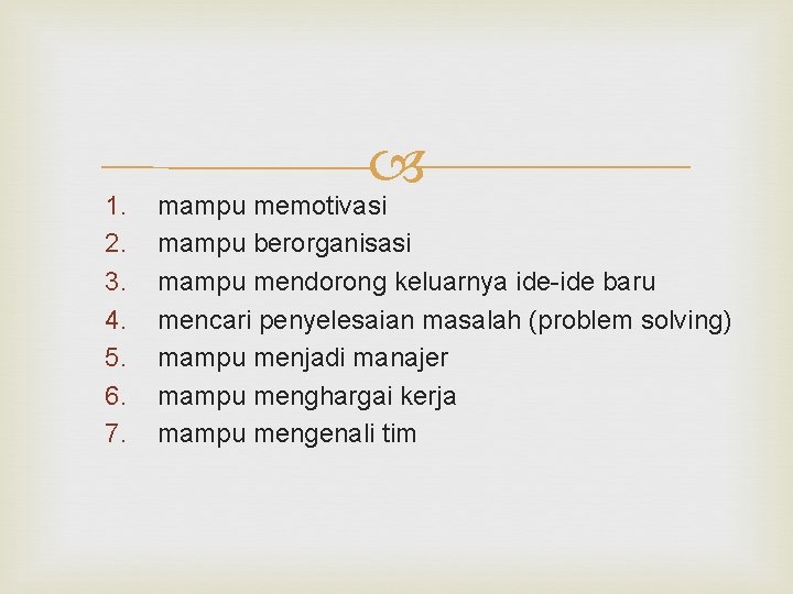 1. 2. 3. 4. 5. 6. 7. mampu memotivasi mampu berorganisasi mampu mendorong keluarnya