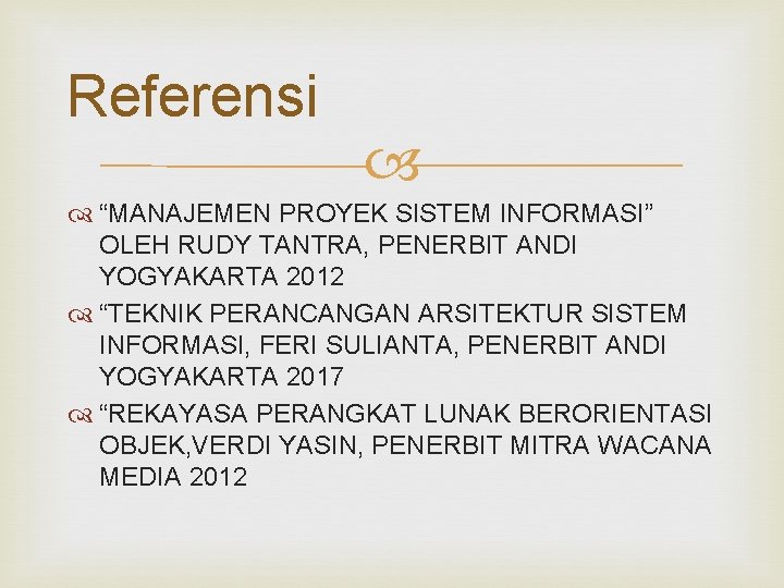 Referensi “MANAJEMEN PROYEK SISTEM INFORMASI” OLEH RUDY TANTRA, PENERBIT ANDI YOGYAKARTA 2012 “TEKNIK PERANCANGAN Referensi “MANAJEMEN PROYEK SISTEM INFORMASI” OLEH RUDY TANTRA, PENERBIT ANDI YOGYAKARTA 2012 “TEKNIK PERANCANGAN