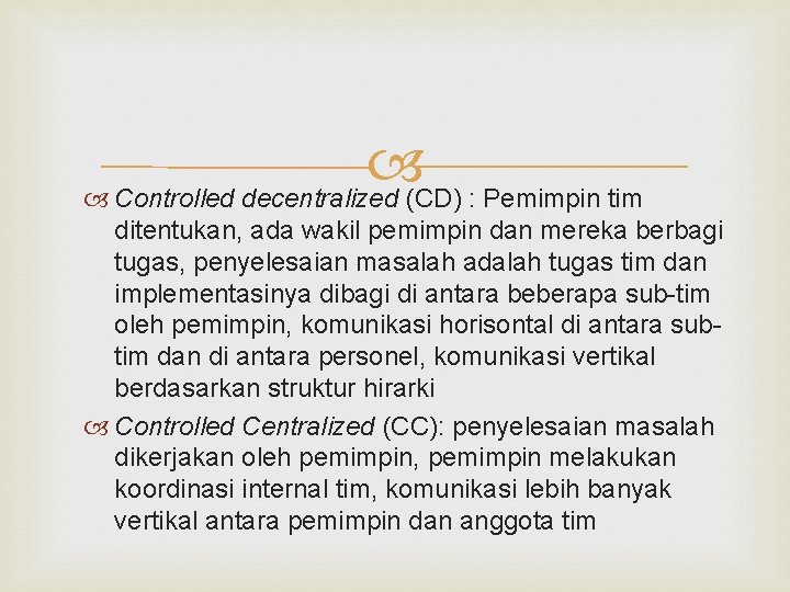  Controlled decentralized (CD) : Pemimpin tim ditentukan, ada wakil pemimpin dan mereka berbagi