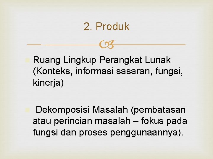 2. Produk n Ruang Lingkup Perangkat Lunak (Konteks, informasi sasaran, fungsi, kinerja) n Dekomposisi