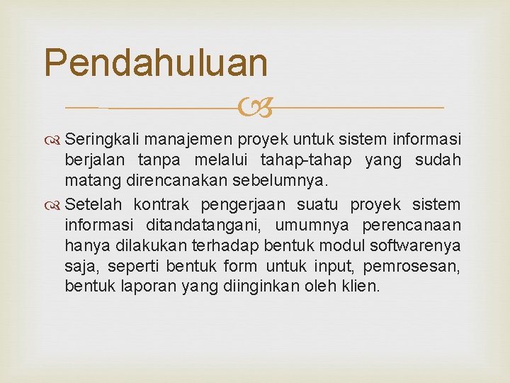 Pendahuluan Seringkali manajemen proyek untuk sistem informasi berjalan tanpa melalui tahap-tahap yang sudah matang