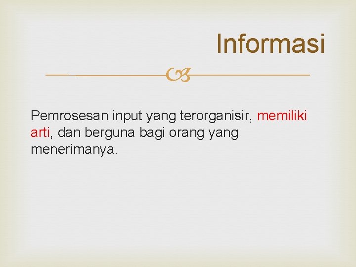  Informasi Pemrosesan input yang terorganisir, memiliki arti, dan berguna bagi orang yang menerimanya.