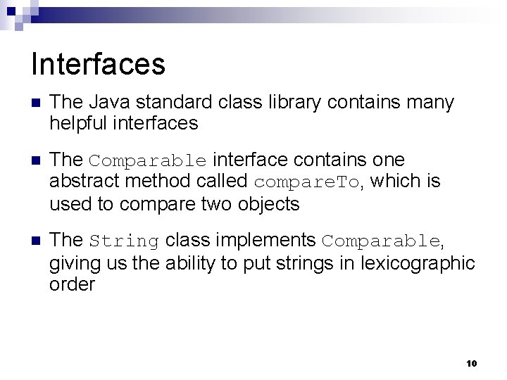 Interfaces n The Java standard class library contains many helpful interfaces n The Comparable