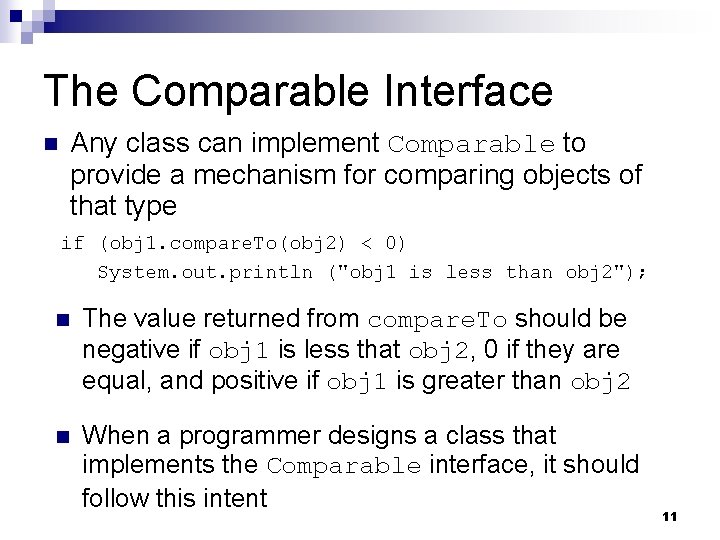 The Comparable Interface Any class can implement Comparable to provide a mechanism for comparing