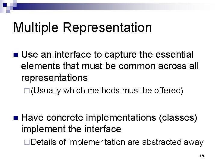 Multiple Representation n Use an interface to capture the essential elements that must be