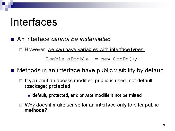 Interfaces n An interface cannot be instantiated ¨ However, we can have variables with