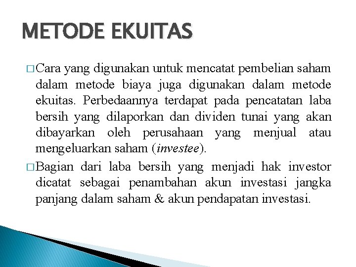 METODE EKUITAS � Cara yang digunakan untuk mencatat pembelian saham dalam metode biaya juga