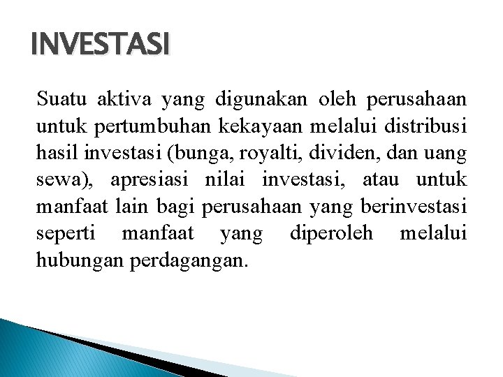 INVESTASI Suatu aktiva yang digunakan oleh perusahaan untuk pertumbuhan kekayaan melalui distribusi hasil investasi