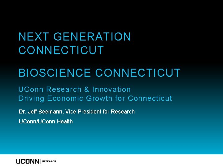 NEXT GENERATION CONNECTICUT BIOSCIENCE CONNECTICUT UConn Research & Innovation Driving Economic Growth for Connecticut
