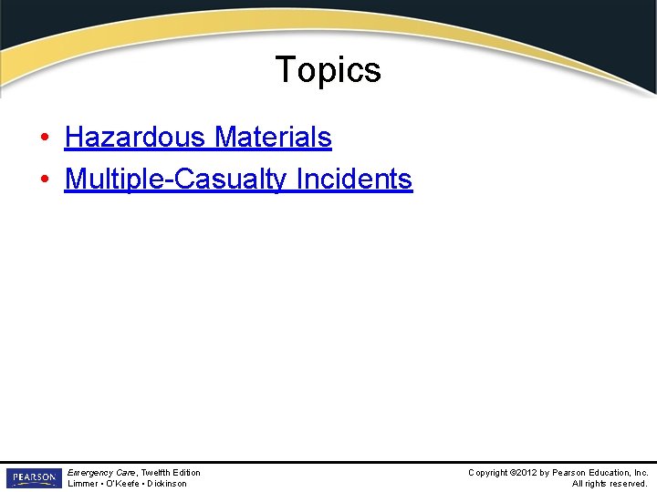Topics • Hazardous Materials • Multiple-Casualty Incidents Emergency Care, Twelfth Edition Limmer • O’Keefe