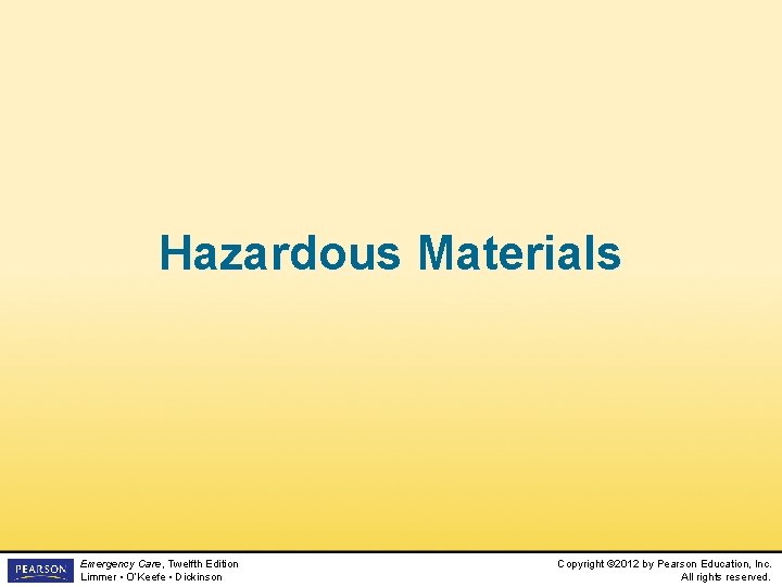Hazardous Materials Emergency Care, Twelfth Edition Limmer • O’Keefe • Dickinson Copyright © 2012