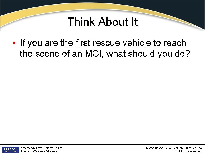 Think About It • If you are the first rescue vehicle to reach the