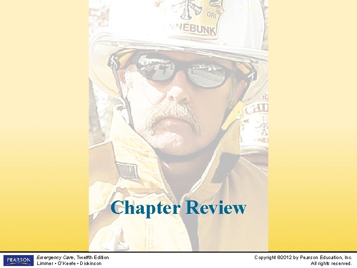 Chapter Review Emergency Care, Twelfth Edition Limmer • O’Keefe • Dickinson Copyright © 2012