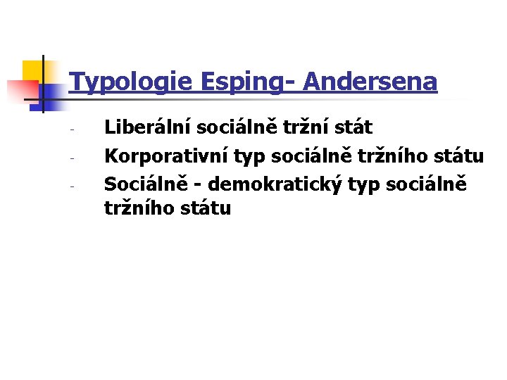 Typologie Esping- Andersena - Liberální sociálně tržní stát Korporativní typ sociálně tržního státu Sociálně