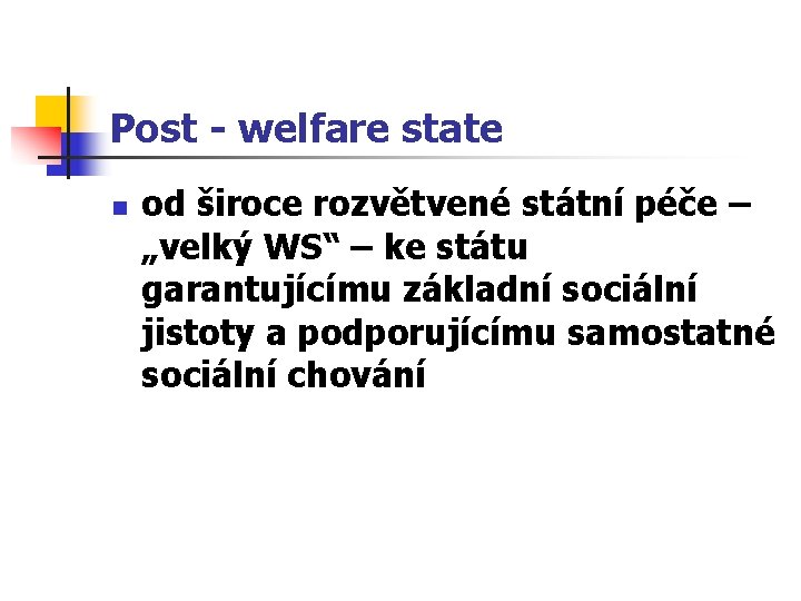 Post - welfare state n od široce rozvětvené státní péče – „velký WS“ – Post - welfare state n od široce rozvětvené státní péče – „velký WS“ –