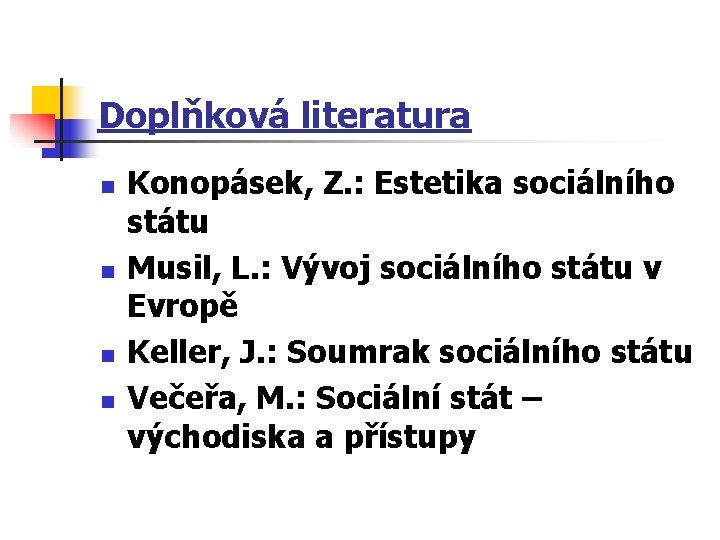 Doplňková literatura n n Konopásek, Z. : Estetika sociálního státu Musil, L. : Vývoj