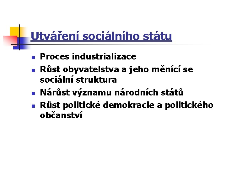 Utváření sociálního státu n n Proces industrializace Růst obyvatelstva a jeho měnící se sociální