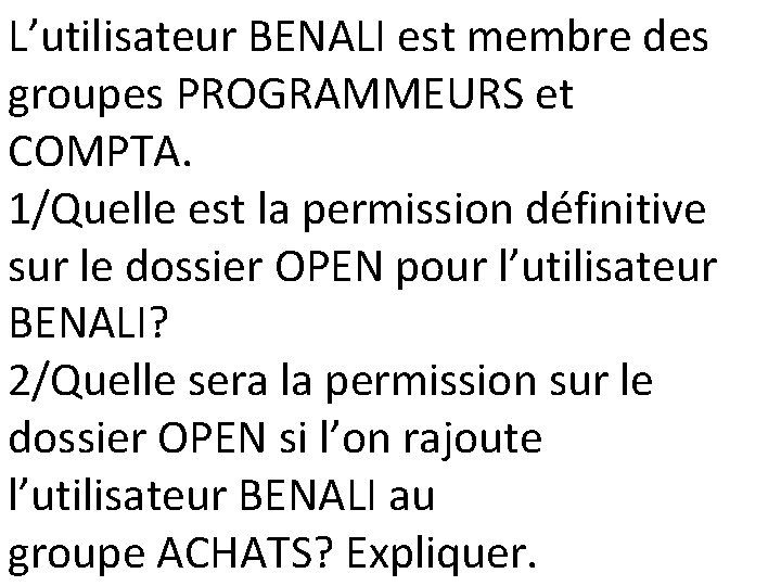 L’utilisateur BENALI est membre des groupes PROGRAMMEURS et COMPTA. 1/Quelle est la permission définitive
