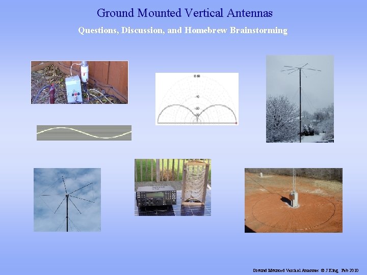 Ground Mounted Vertical Antennas Questions, Discussion, and Homebrew Brainstorming Ground Mounted Vertical Antennas ©