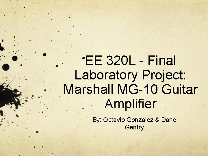 EE 320 L - Final Laboratory Project: Marshall MG-10 Guitar Amplifier By: Octavio Gonzalez