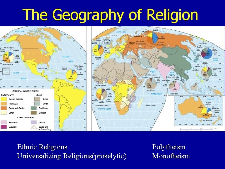 The Geography of Religion Ethnic Religions Universalizing Religions(proselytic) Polytheism Monotheism The Geography of Religion Ethnic Religions Universalizing Religions(proselytic) Polytheism Monotheism