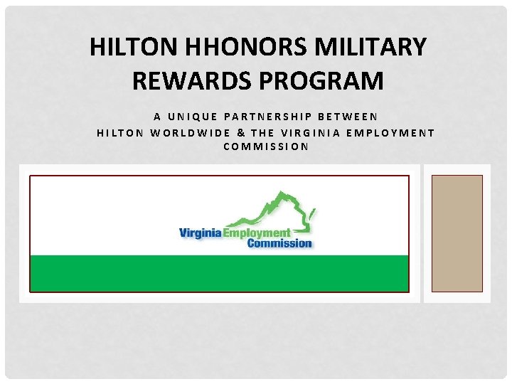 HILTON HHONORS MILITARY REWARDS PROGRAM A UNIQUE PARTNERSHIP BETWEEN HILTON WORLDWIDE & THE VIRGINIA