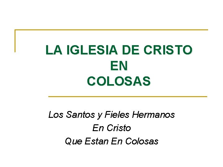LA IGLESIA DE CRISTO EN COLOSAS Los Santos y Fieles Hermanos En Cristo Que